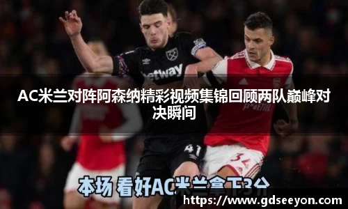AC米兰对阵阿森纳精彩视频集锦回顾两队巅峰对决瞬间